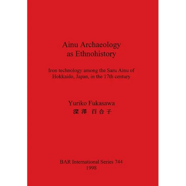 Ainu Archaeology as Ethnohistory: Iron technology among the Saru Ainu of Hokkaido, Japan, in the 17th century