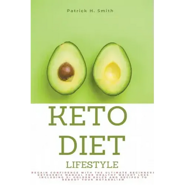 Keto Diet Lifestyle: Regain Confidence with the Ultimate Beginners Ketogenic Manual for Healthy Weight Loss Including 5+ Golden Rules and R