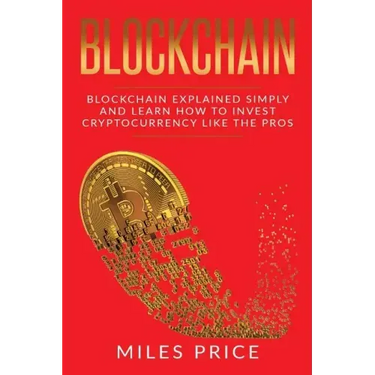 Blockchain: Blockchain Simply Explained And Learn How To Invest Cryptocurrency Like The Pros