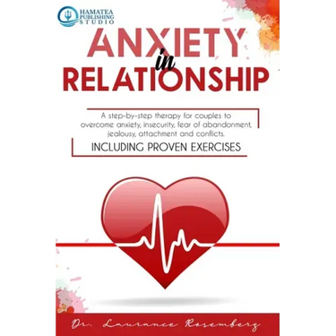 Anxiety in Relationship: A Step-by-Step Therapy for Couples to Overcome Anxiety, Insecurity, Fear of Abandonment, Jealousy, Attachment, and Con