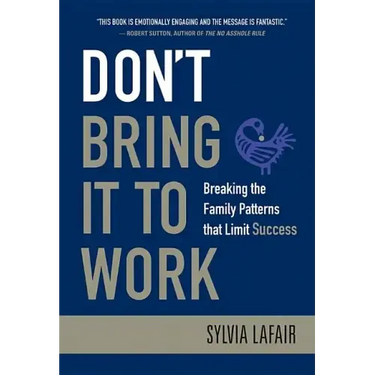 Don't Bring It to Work: Breaking the Family Patterns That Limit Success