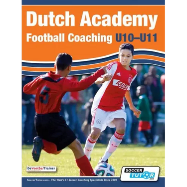 Dutch Academy Football Coaching (U10-11) - Technical and Tactical Practices from Top Dutch Coaches