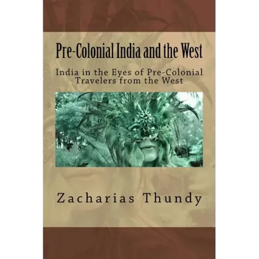 Pre-Colonial India and the West: India in the Eyes of Pre-Colonial Travelers from the West