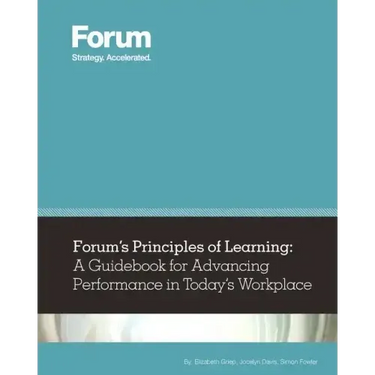 Forum's Principles of Learning: A Guidebook for Advancing Performance in Today's Workplace