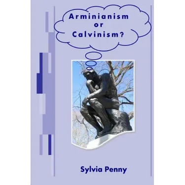Arminianism or Calvinism?: An Introduction to Arminianism and Calvinism