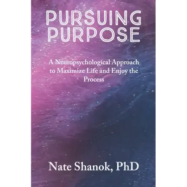 Pursuing Purpose: A Neuropsychological Approach to Maximize Life and Enjoy the Process