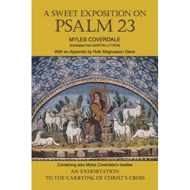 A Sweet Exposition on Psalm 23: with also An Exhortation to the Carrying of Christ's Cross