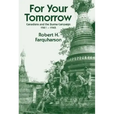 For Your Tomorrow: Canadians and the Burma Campaign, 1941-1945