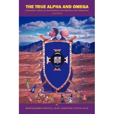 The True Alpha And Omega: (Unmasking Spiritual Wickedness in Fraternities and Sororities) Third Edition