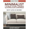 Minimalist Living Explained (Large Print): Why Less is More!
