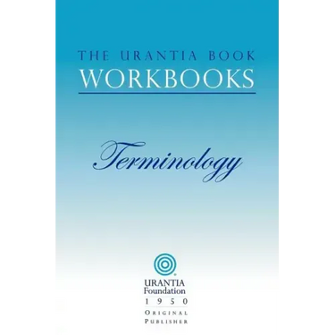 The Urantia Book Workbooks: Volume 7 - Terminology
