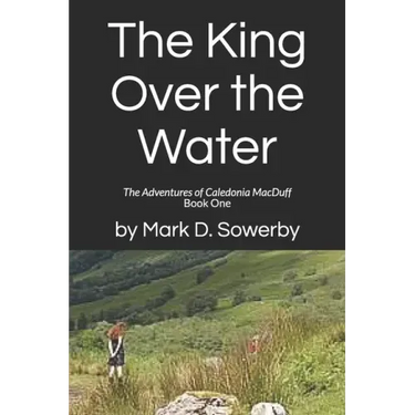The King Over the Water: The Adventures of Caledonia MacDuff Book One
