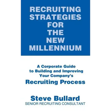 Recruiting Strategies for the New Millennium: A Corporate Guide to Building and Improving Your Company's Recruiting Process