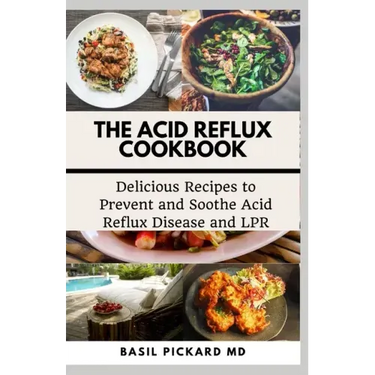 The Acid Reflux Cookbook: Delicious Recipes to Prevent and Soothe Acid Reflux Disease and LPR