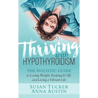 Thriving with Hypothyroidism: The Holistic Guide to Losing Weight, Keeping It Off, and Living a Vibrant Life