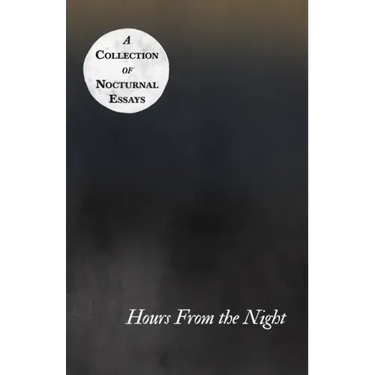 Hours From the Night - A Collection of Nocturnal Essays