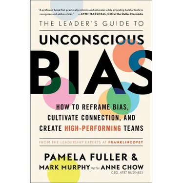 The Leader's Guide to Unconscious Bias: How to Reframe Bias, Cultivate Connection, and Create High-Performing Teams