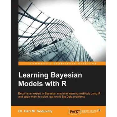 Learning Bayesian Models with R: Become an expert in Bayesian Machine Learning methods using R and apply them to solve real-world big data problems