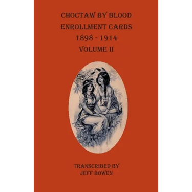 Choctaw By Blood Enrollment Cards 1898-1914 Volume II