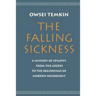 The Falling Sickness: A History of Epilepsy from the Greeks to the Beginnings of Modern Neurology