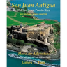 San Juan Antigua Old San Juan, Puerto Rico 2011 EDITION + BONUS CHAPTER: Have an Adventure