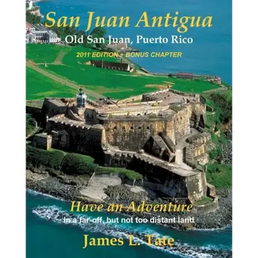 San Juan Antigua Old San Juan, Puerto Rico 2011 EDITION + BONUS CHAPTER: Have an Adventure