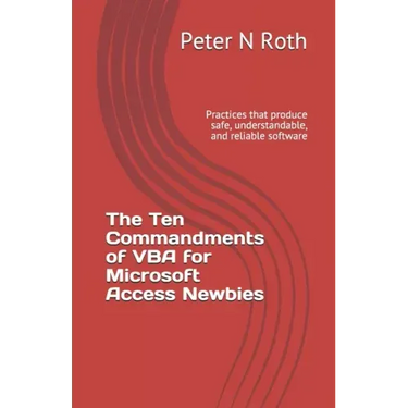 The Ten Commandments of VBA for Microsoft Access Newbies: Practices that produce safe, understandable, and reliable software
