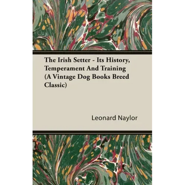 The Irish Setter - Its History, Temperament And Training (A Vintage Dog Books Breed Classic)
