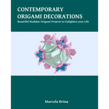 Contemporary Origami Decorations: Beautiful Modular Origami Projects to Enlighten your Life