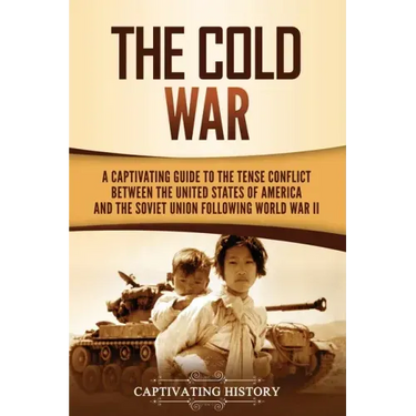 The Cold War: A Captivating Guide to the Tense Conflict between the United States of America and the Soviet Union Following World War II