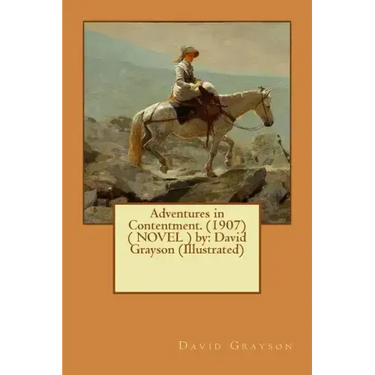 Adventures in Contentment. (1907) ( NOVEL ) by: David Grayson (Illustrated)