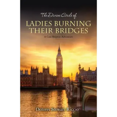 The Divine Circle of Ladies Burning Their Bridges: A Cass Shipton Adventure