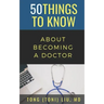 50 Things to Know about Becoming a Doctor: The Journey from Medical School of the Medical Profession