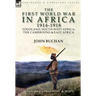 The First World War in Africa 1914-1918: Togoland, South-West Africa, the Cameroons & East Africa