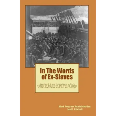 In The Words of Ex-Slaves: Maryland Slave Interviews: A Folk History of Slavery in the United States From Interviews with Former Slaves