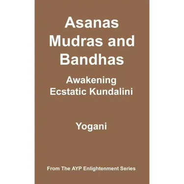Asanas, Mudras & Bandhas - Awakening Ecstatic Kundalini: (AYP Enlightenment Series)