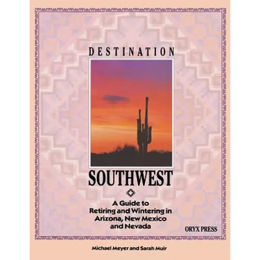 Destination Southwest: A Guide to Retiring and Wintering in Arizona, New Mexico, and Nevada