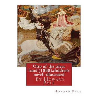 Otto of the silver hand (1888), By Howard Pyle (children's novel) illustrated: Writen and illustrated By Howard Pyle (March 5, 1853 - November 9, 1911