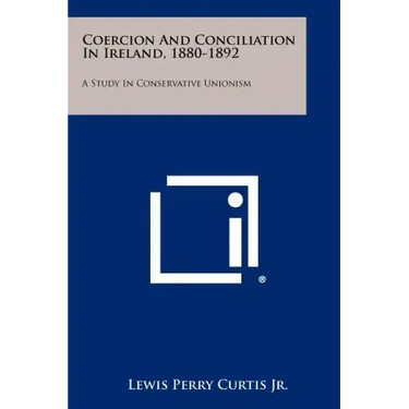 Coercion And Conciliation In Ireland, 1880-1892: A Study In Conservative Unionism