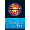 Preach a Story: A Collection of Sermons in Story Form