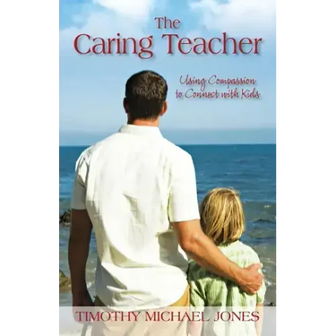 The Caring Teacher: Using Compassion to Connect with Kids