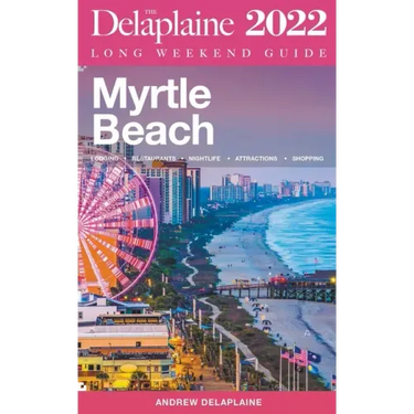 Myrtle Beach - The Delaplaine 2022 Long Weekend Guide