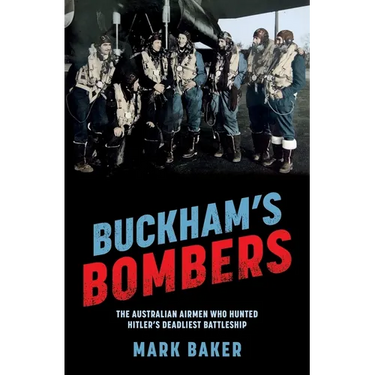 Buckham's Bombers: The Australian Airmen Who Hunted Hitler's Deadliest Battleship