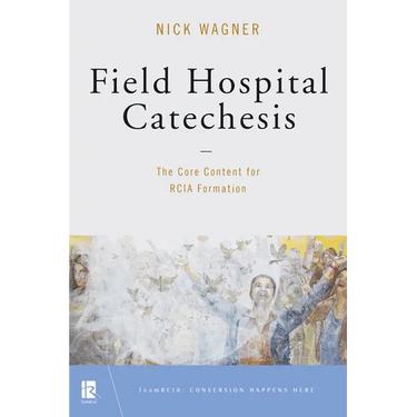 Field Hospital Catechesis: The Core Content for Rcia Formation