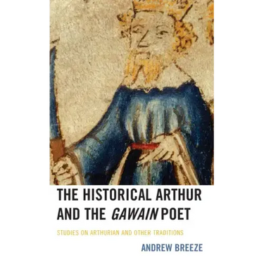 The Historical Arthur and The Gawain Poet: Studies on Arthurian and Other Traditions