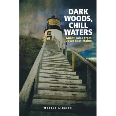Dark Woods, Chill Waters: Ghost Tales from Down East Maine