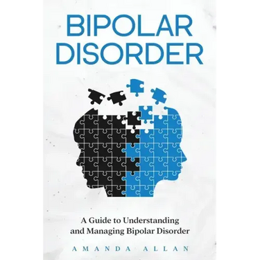 Bipolar Disorder: A Guide to Understanding and Managing Bipolar Disorder