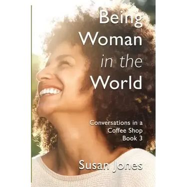 Being Woman in the World: Conversations in a Coffee Shop Book 3