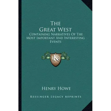 The Great West: Containing Narratives of the Most Important and Interesting Events