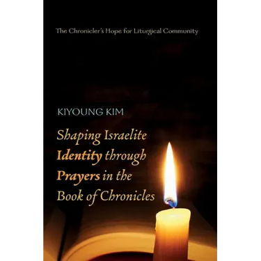 Shaping Israelite Identity Through Prayers in the Book of Chronicles: The Chronicler's Hope for Liturgical Community